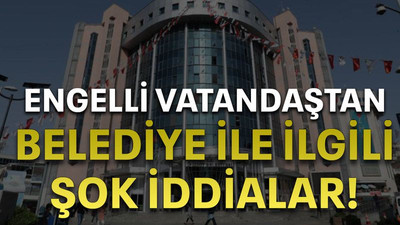 Engelli vatandaştan Belediye ile ilgili şok iddialar!